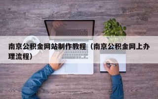 连云港南京公积金网站制作教程（南京公积金网上办理流程）