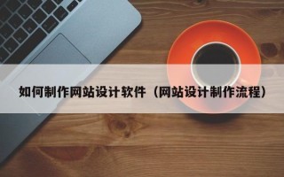 连云港如何制作网站设计软件（网站设计制作流程）