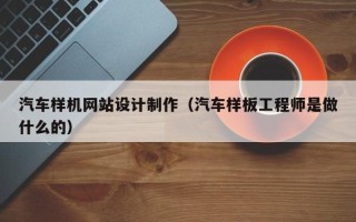 连云港汽车样机网站设计制作（汽车样板工程师是做什么的）