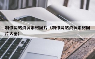 连云港制作网站资源素材图片（制作网站资源素材图片大全）