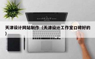 连云港天津设计网站制作（天津设计工作室口碑好的）